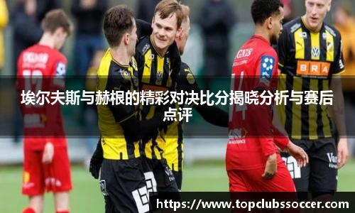 埃尔夫斯与赫根的精彩对决比分揭晓分析与赛后点评