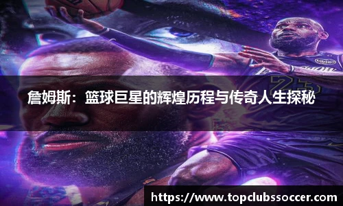 詹姆斯：篮球巨星的辉煌历程与传奇人生探秘