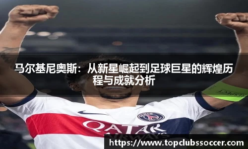 马尔基尼奥斯：从新星崛起到足球巨星的辉煌历程与成就分析